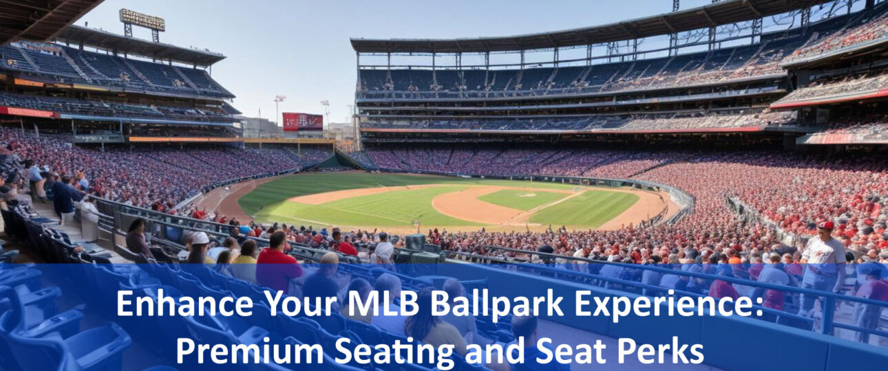 Enhance Your MLB Ballpark Experience: Premium Seating and Seat Perks